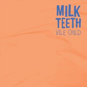 MILK TEETH – VILE CHILD